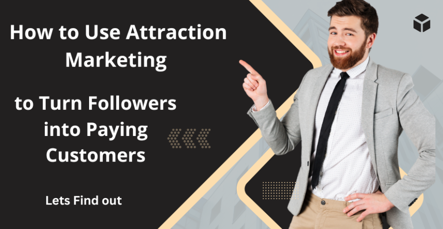 How to Use Attraction Marketing to Turn Followers into Paying Customers