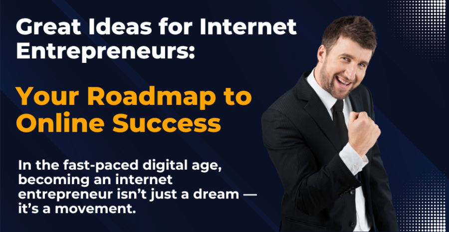 Great Ideas for Internet Entrepreneurs: Your Roadmap to Online Success