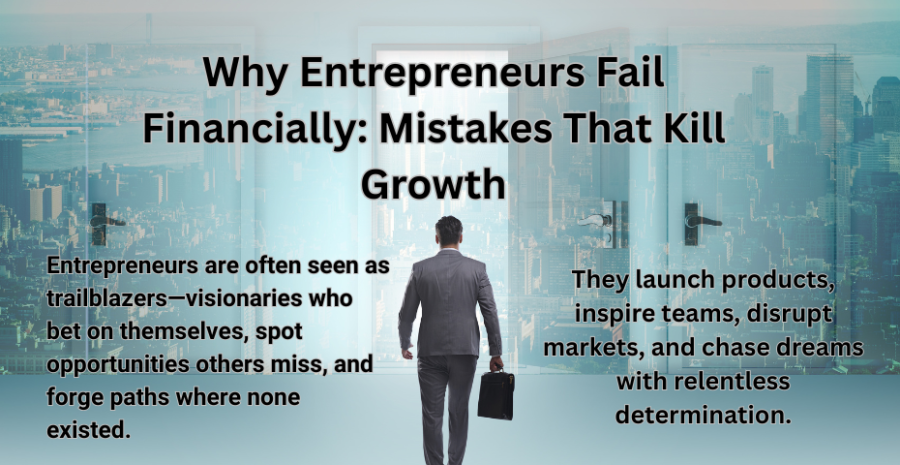 Why Entrepreneurs Fail Financially: Mistakes That Kill Growth