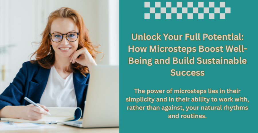 Unlock Your Full Potential: How Microsteps Boost Well-Being and Build Sustainable Success