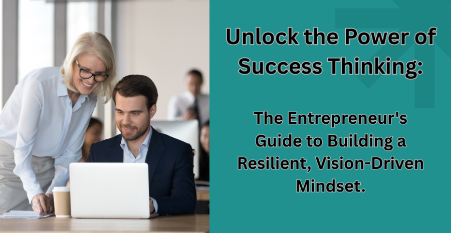 Unlock the Power of Success Thinking: The Entrepreneurs Guide to Building a Resilient, Vision-Driven Mindset