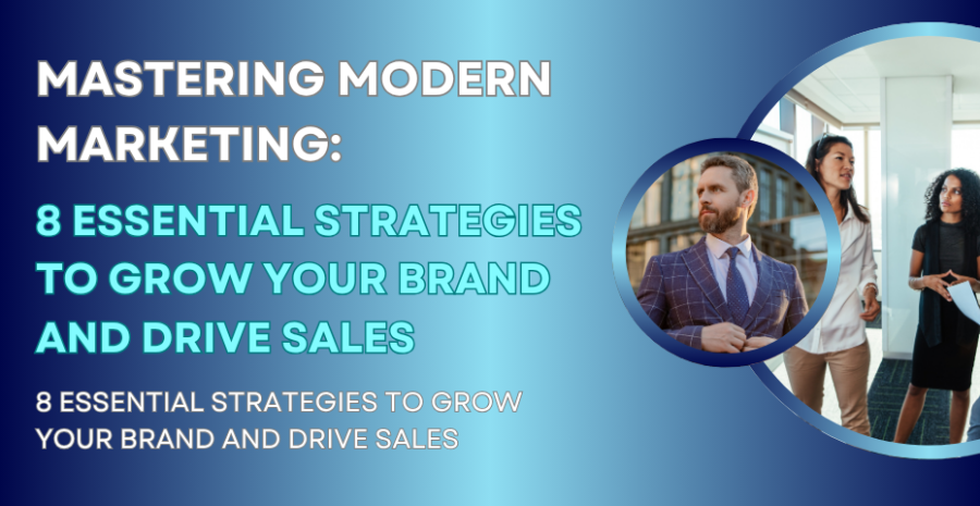 Mastering Modern Marketing: 8 Essential Strategies to Grow Your Brand and Drive Sales