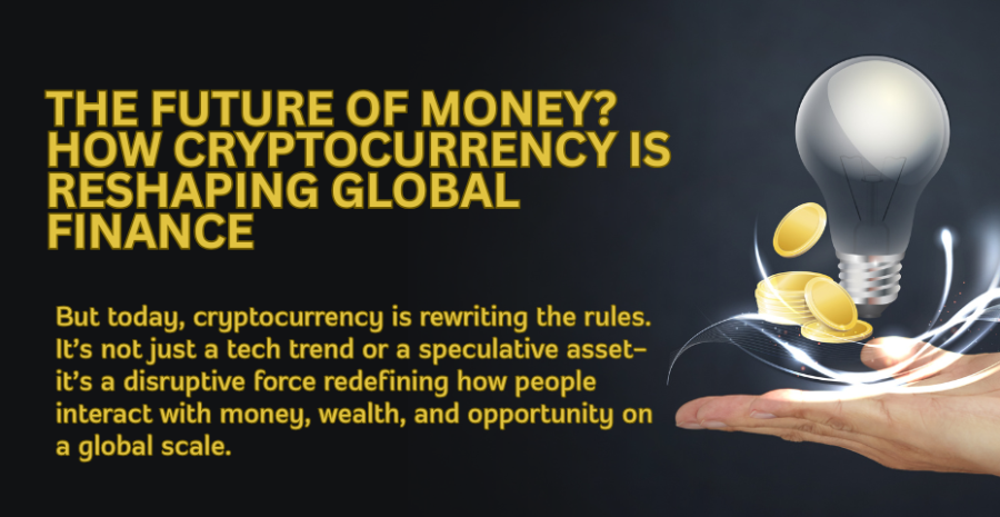The Future of Money? How Cryptocurrency Is Reshaping Global Finance