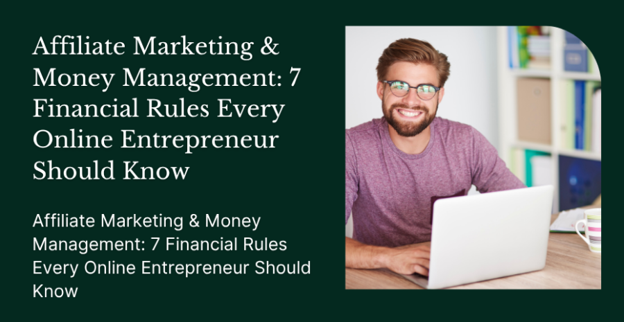 Affiliate Marketing & Money Management: 7 Financial Rules Every Online Entrepreneur Should Know
