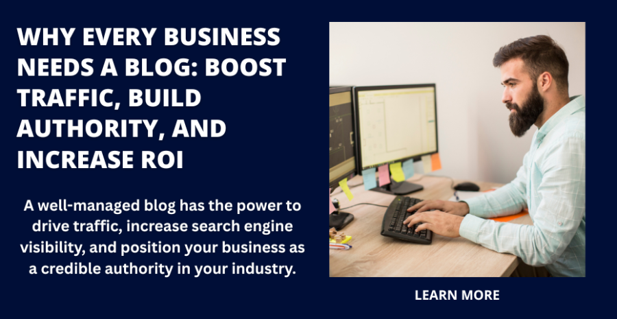 Why Every Business Needs a Blog: Boost Traffic, Build Authority, and Increase ROI