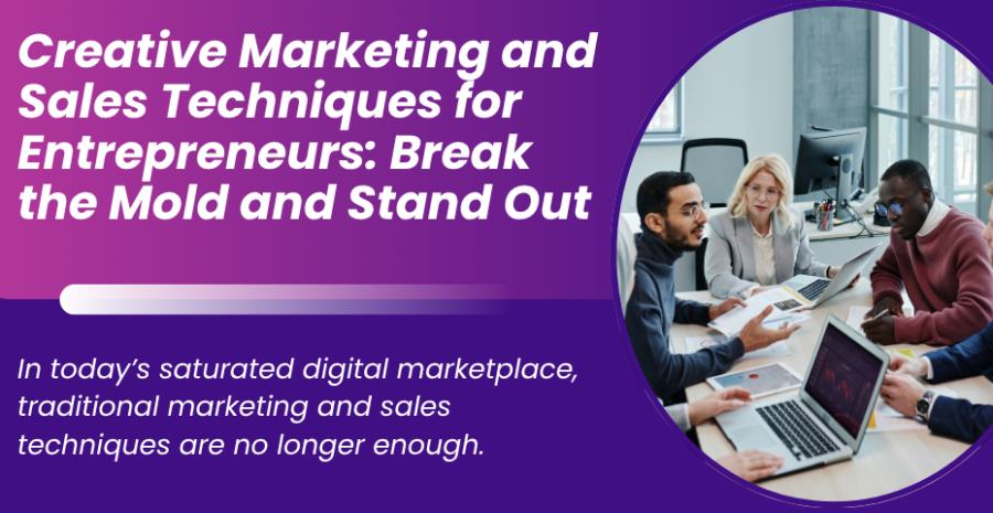 Creative Marketing and Sales Techniques for Entrepreneurs: Break the Mold and Stand Out