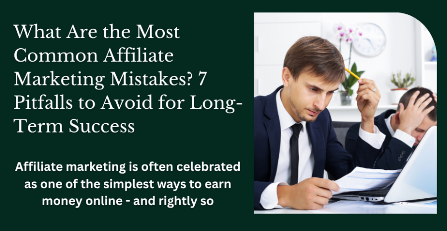 What Are the Most Common Affiliate Marketing Mistakes? 7 Pitfalls to Avoid for Long-Term Success