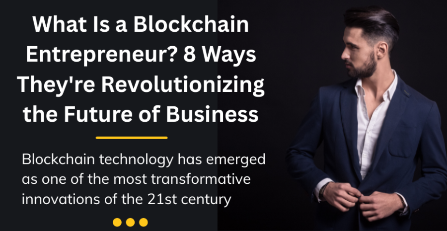 What Is a Blockchain Entrepreneur? 8 Ways They are Revolutionizing the Future of Business