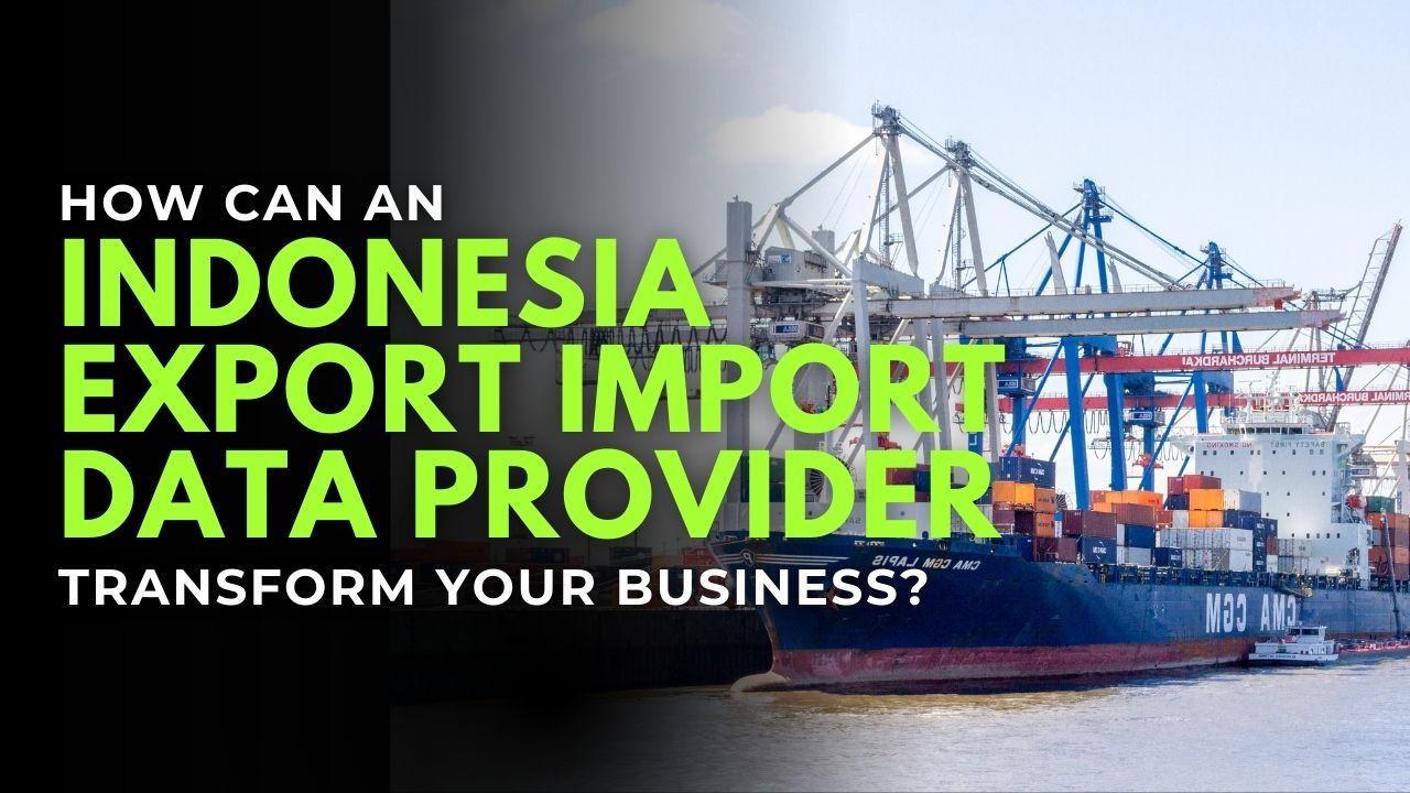Indonesia Trade Data — How Can an Indonesia Export Import Data Provider...