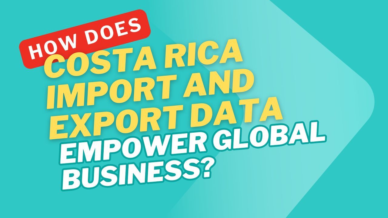Sofia-Exim-Blogs — How Does Costa Rica Import and Export Data Empower...