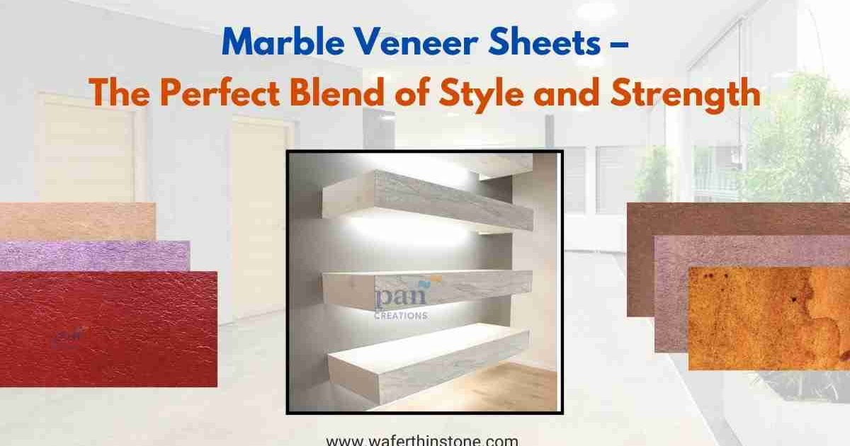 Marble Veneer Sheets – The Perfect Blend of Style and Strength