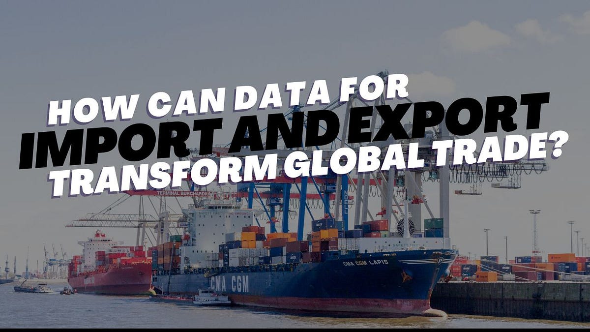 How Can Data for Import and Export Transform Global Trade? | by Exim Report | Sep, 2025 | Medium