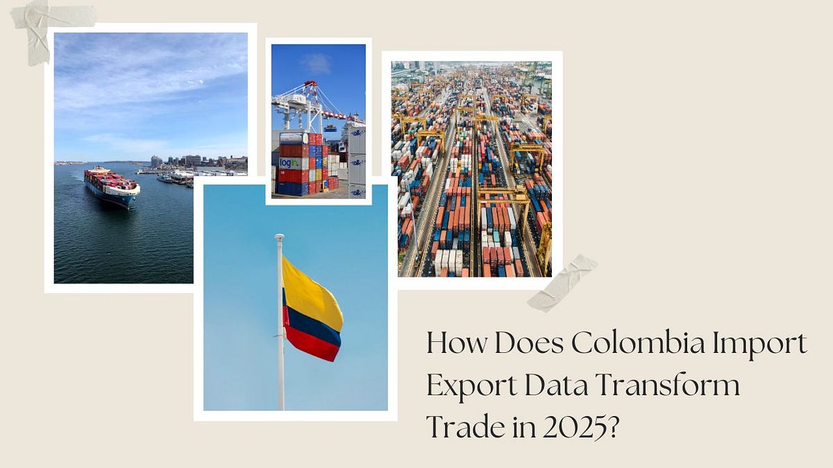 How Does Colombia Import Export Data Transform Trade in 2025? | by Exim Report | Sep, 2025 | Medium