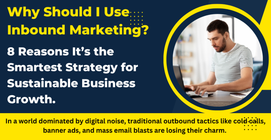 Why Should I Use Inbound Marketing? 8 Reasons Its the Smartest Strategy for Sustainable Business Growth