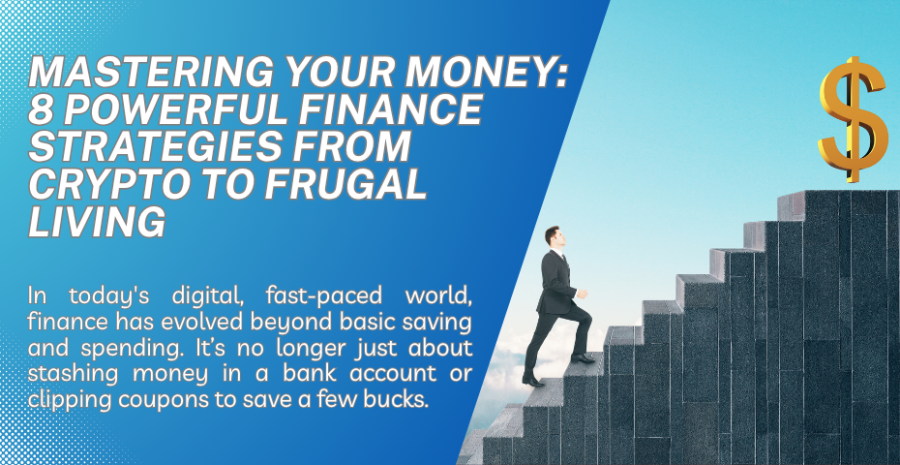 Mastering Your Money: 8 Powerful Finance Strategies from Crypto to Frugal Living