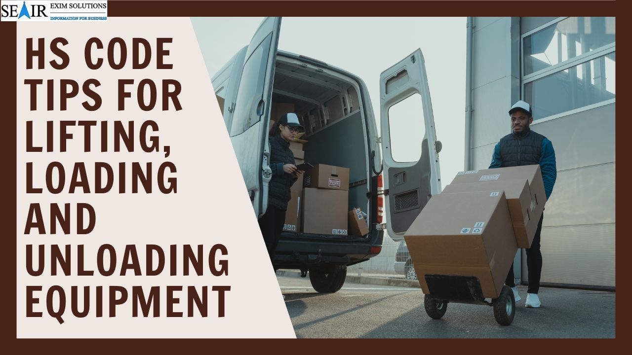 Seair Exim Solutions — HS Code Tips for Lifting, Loading and Unloading...