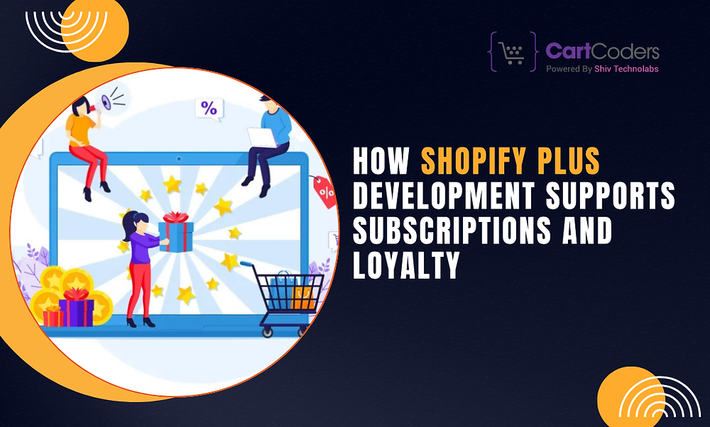 How Shopify Plus Development Supports Subscriptions and Loyalty