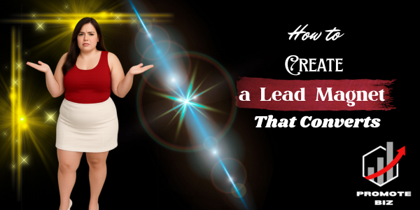 How to Create a Lead Magnet That Converts: A Complete Guide for Growing Businesses