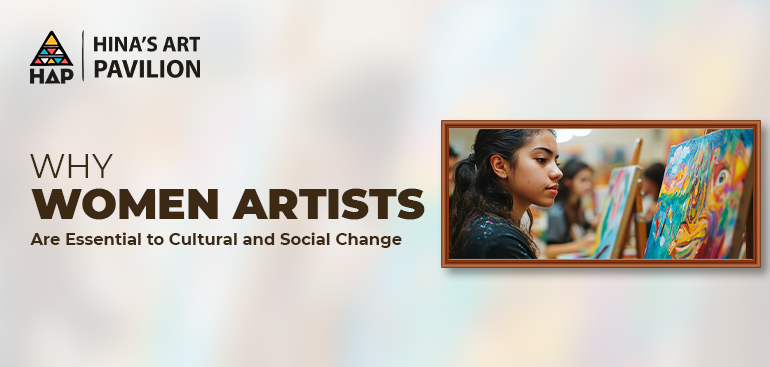 Why Women Artists Are Essential to Cultural and Social Change
