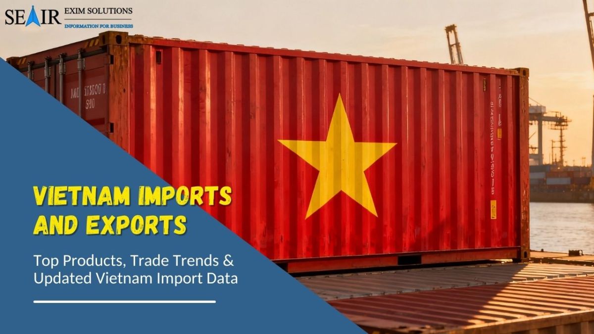Vietnam Imports and Exports: Top Products, Trade Trends & Updated Vietnam Import Data – Seair Exim Solutions