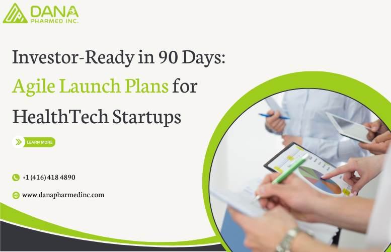 Investor-Ready in 90 Days: Agile Launch Plans for HealthTech Startups - Dana PharMed- Agile Strategy and Business Management Consulting