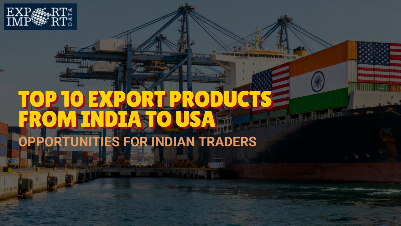 Top 10 Export Products from India to USA: Opportunities for Indian Traders