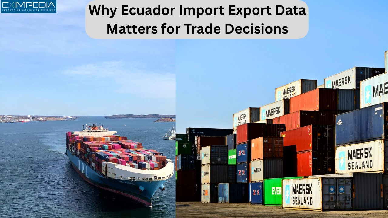 Why Ecuador Import Export Data Matters for Trade Decisions – Eximpedia
