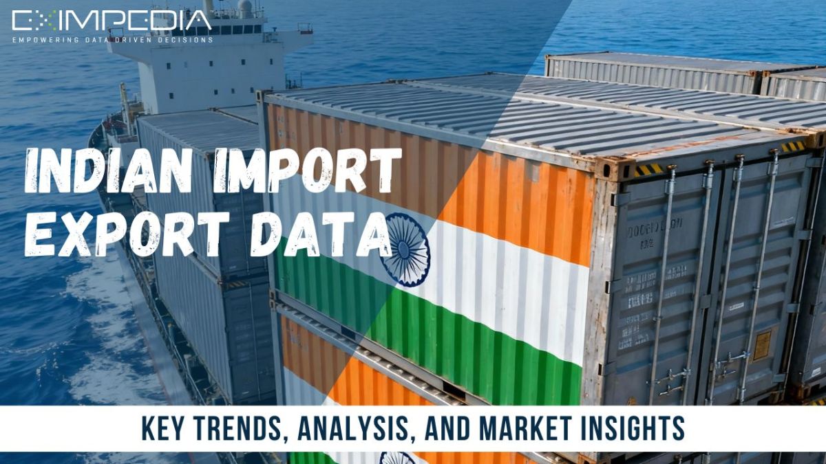 Indian Import Export Data: Key Trends, Analysis, and Market Insights – Eximpedia