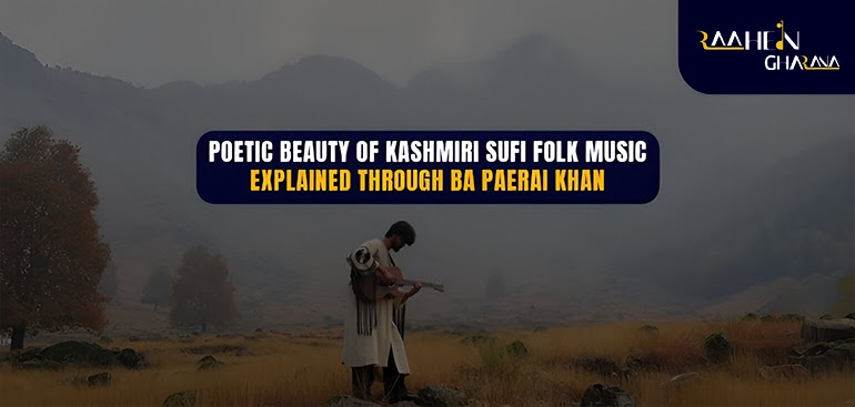 Poetic Beauty of Kashmiri Sufi Folk Music - Explained Through Ba Paerai Khan