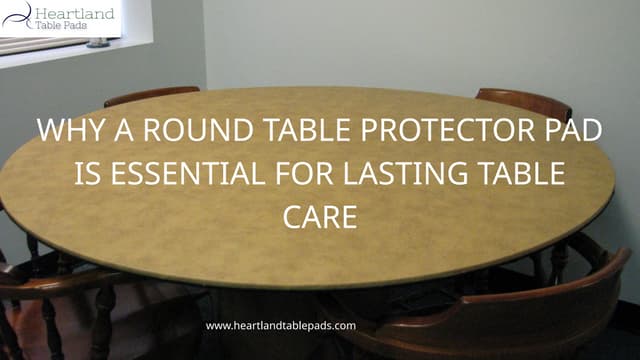 Why a Round Table Protector Pad Is Essential for Lasting Table Care | PPTX