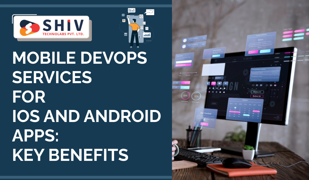 Mobile DevOps Services for iOS and Android Apps: Key Benefits - Web Development Insights  & Trends