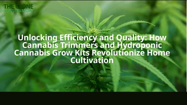 Unlocking Efficiency and Quality: How Cannabis Trimmers and Hydroponic Cannabis Grow Kits Revolutionize Home Cultivation | PPTX