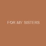 For My Sisters