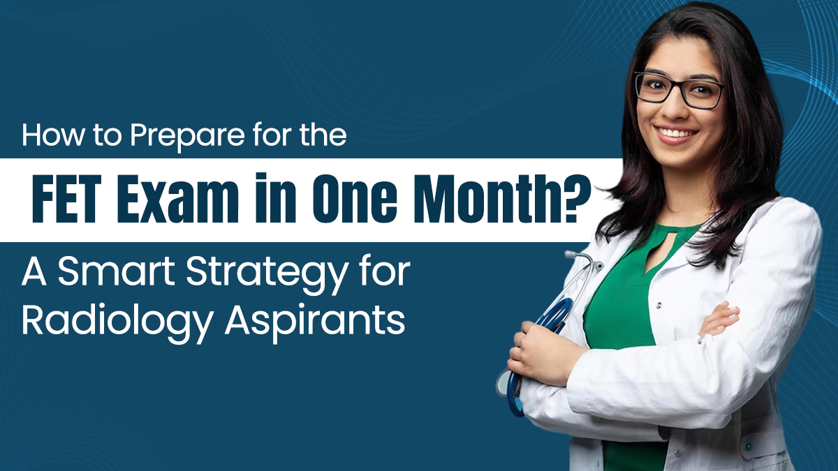 How to Prepare for the FET Exam in One Month? A Smart Strategy for Radiology Aspirants 
