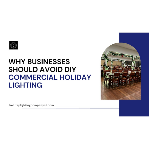 Why Businesses Should Avoid DIY Commercial Holiday Lighting